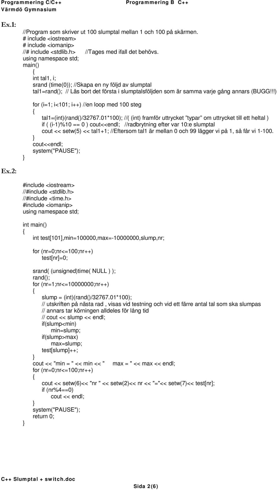 !!) for (i=1; i<101; i++) //en loop med 100 steg tal1=(int)(rand()/32767.