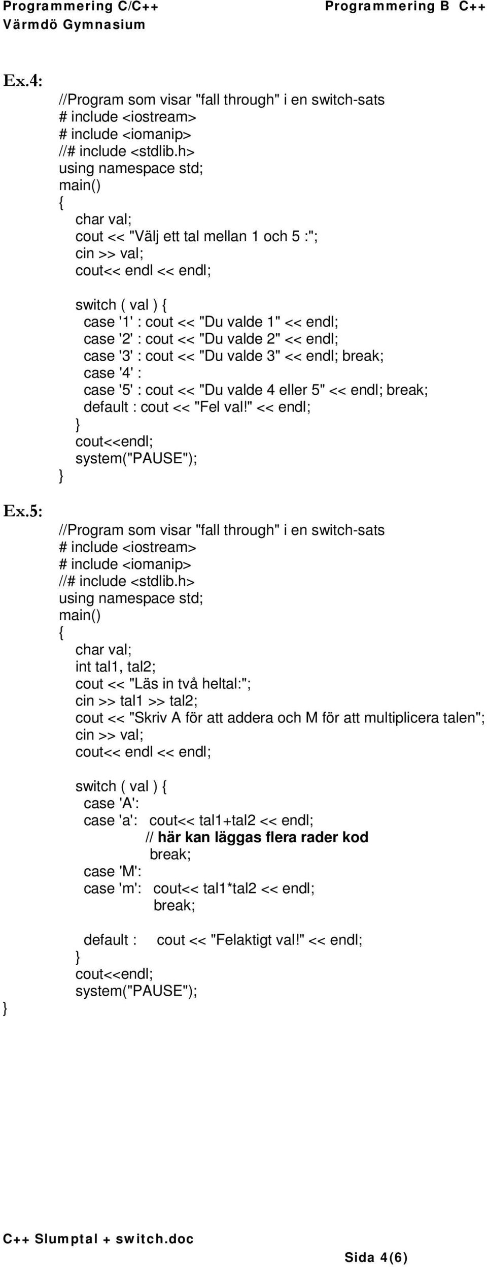 << "Du valde 3" << endl; break; case '4' : case '5' : cout << "Du valde 4 eller 5" << endl; break; default : cout << "Fel val!" << endl; Ex.