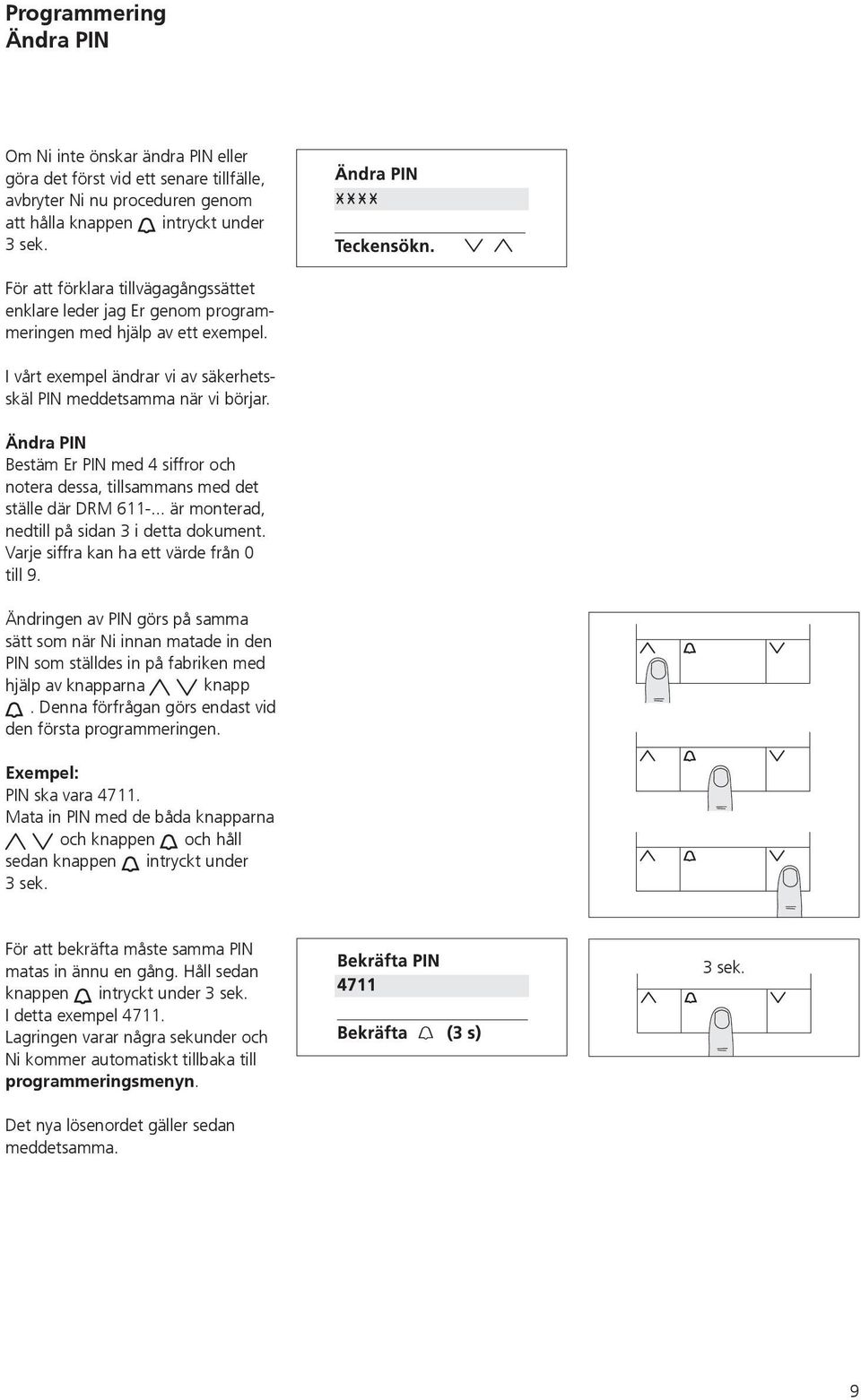 Ändra PIN Bestäm Er PIN med 4 siffror och notera dessa, tillsammans med det ställe där DRM 611-... är monterad, nedtill på sidan 3 i detta dokument. Varje siffra kan ha ett värde från 0 till 9.