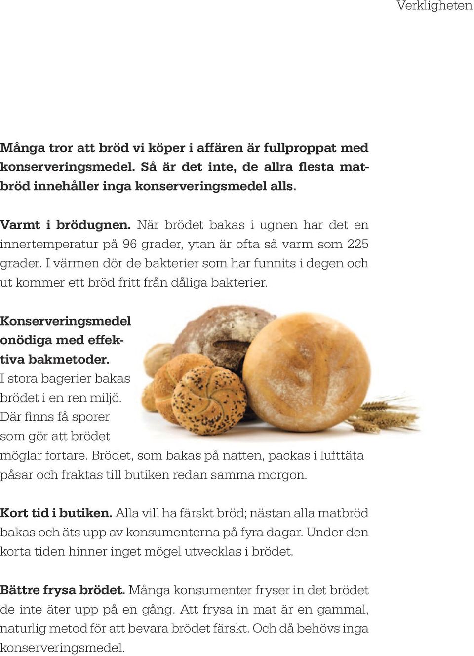 I värmen dör de bakterier som har funnits i degen och ut kommer ett bröd fritt från dåliga bakterier. Konserveringsmedel onödiga med effektiva bakmetoder. I stora bagerier bakas brödet i en ren miljö.