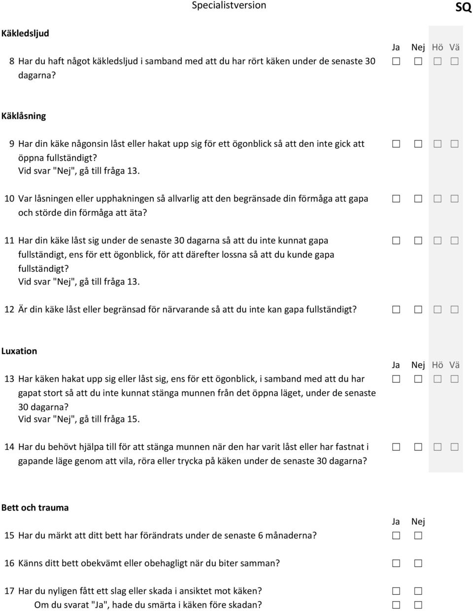 10 Var låsningen eller upphakningen så allvarlig att den begränsade din förmåga att gapa och störde din förmåga att äta?