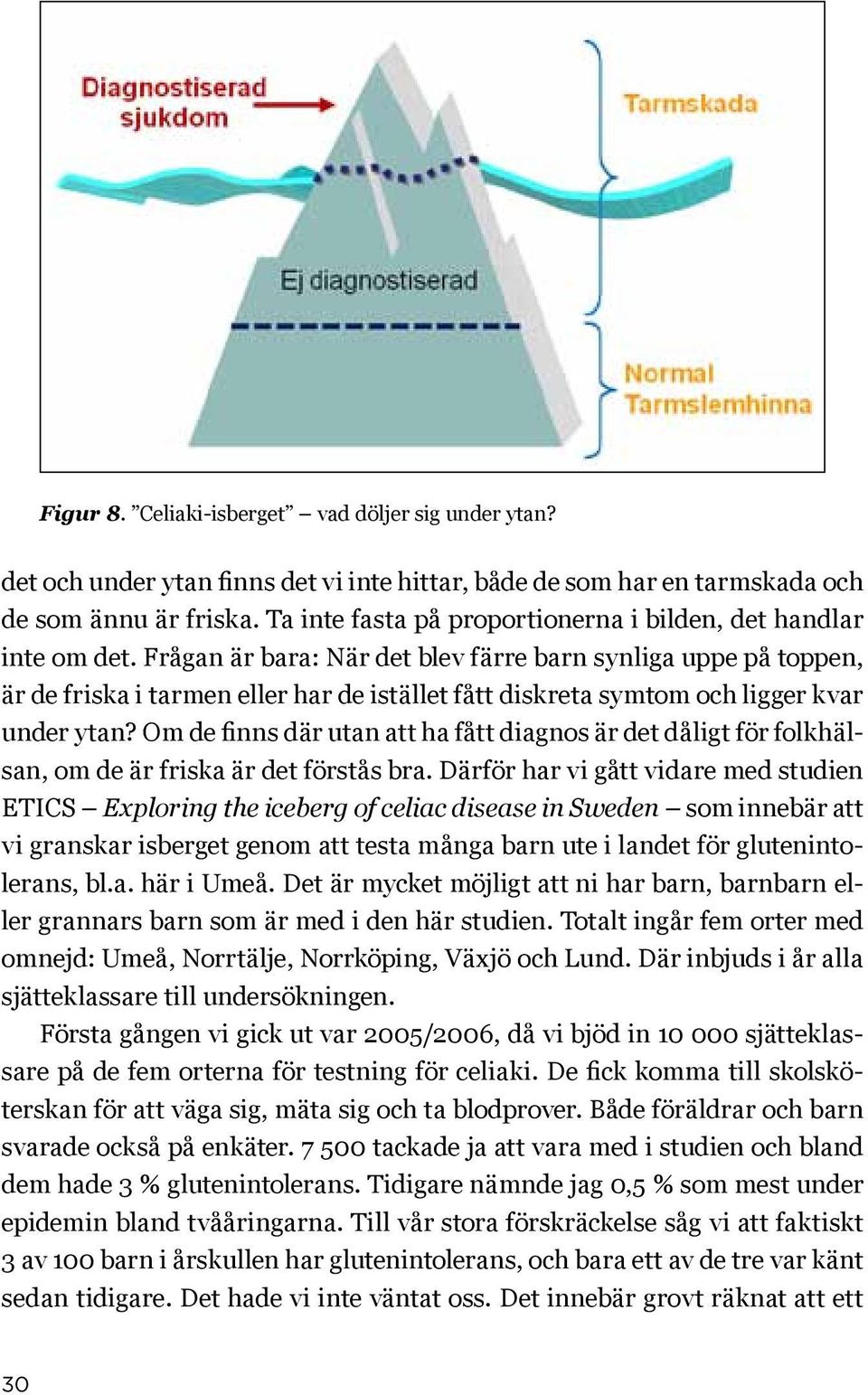 Frågan är bara: När det blev färre barn synliga uppe på toppen, är de friska i tarmen eller har de istället fått diskreta symtom och ligger kvar under ytan?