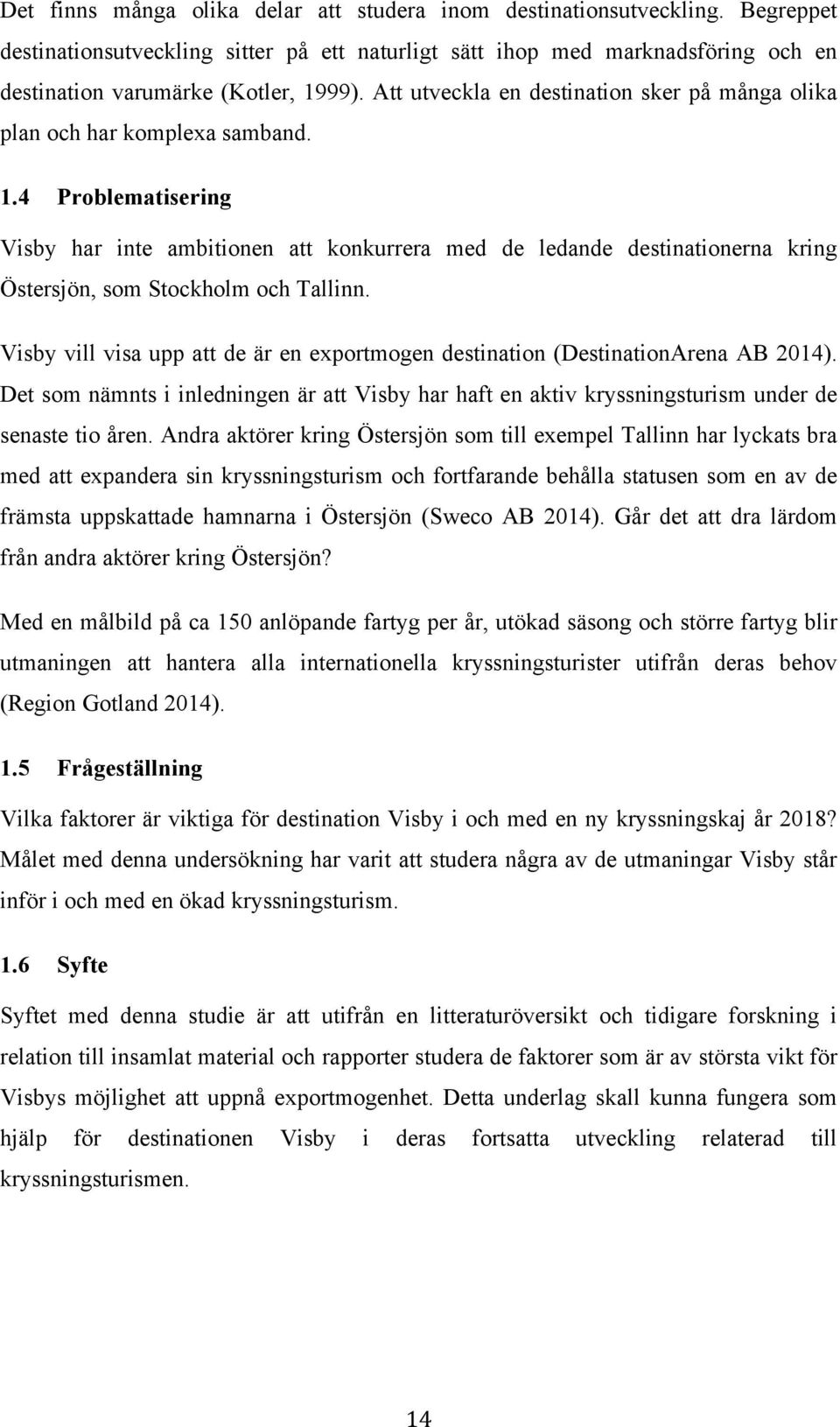 4 Problematisering Visby har inte ambitionen att konkurrera med de ledande destinationerna kring Östersjön, som Stockholm och Tallinn.