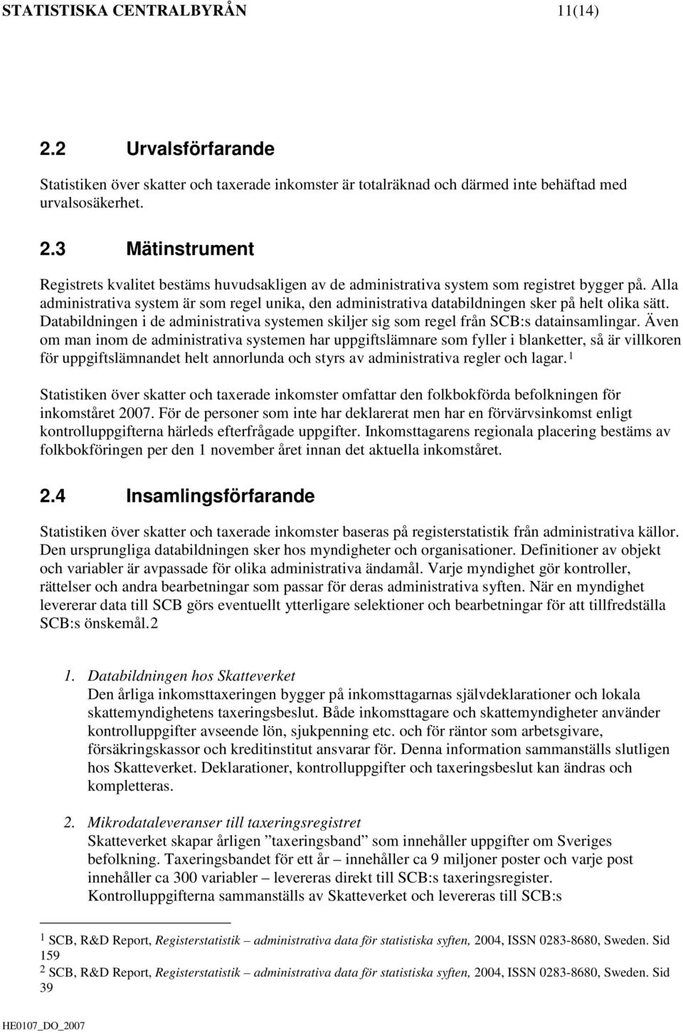 Även om man inom de administrativa systemen har uppgiftslämnare som fyller i blanketter, så är villkoren för uppgiftslämnandet helt annorlunda och styrs av administrativa regler och lagar.