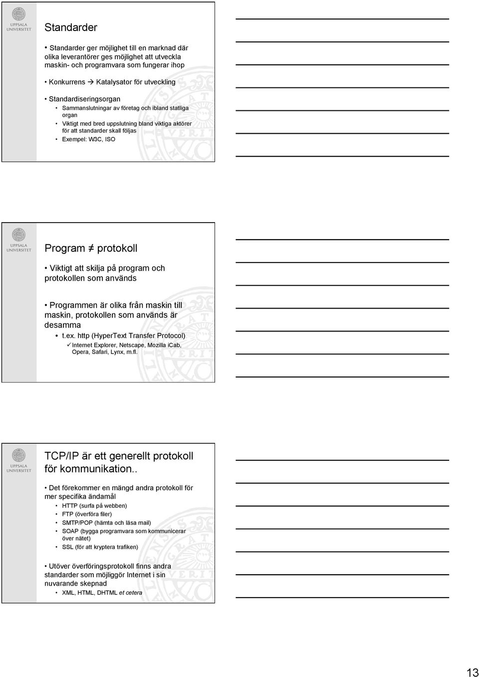 Viktigt att skilja på program och protokollen som används Programmen är olika från maskin till maskin, protokollen som används är desamma t.ex.