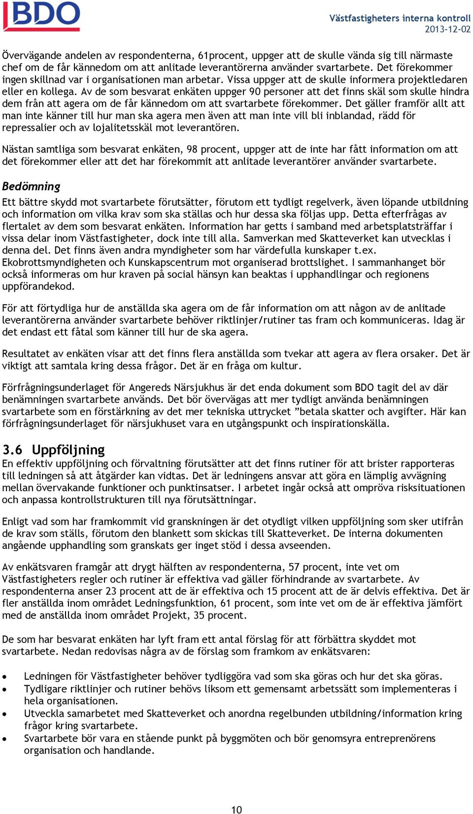 Av de som besvarat enkäten uppger 90 personer att det finns skäl som skulle hindra dem från att agera om de får kännedom om att svartarbete förekommer.