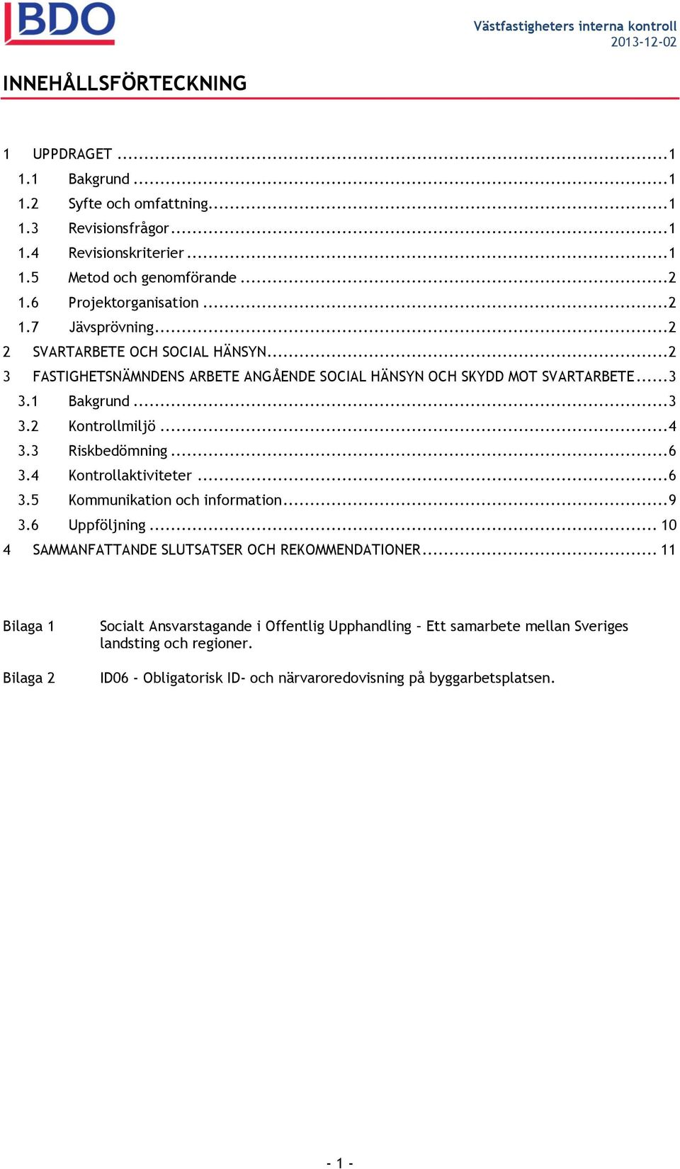 .. 4 3.3 Riskbedömning... 6 3.4 Kontrollaktiviteter... 6 3.5 Kommunikation och information... 9 3.6 Uppföljning... 10 4 SAMMANFATTANDE SLUTSATSER OCH REKOMMENDATIONER.