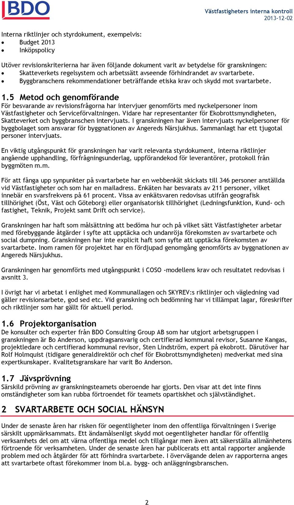 5 Metod och genomförande För besvarande av revisionsfrågorna har intervjuer genomförts med nyckelpersoner inom Västfastigheter och Serviceförvaltningen.