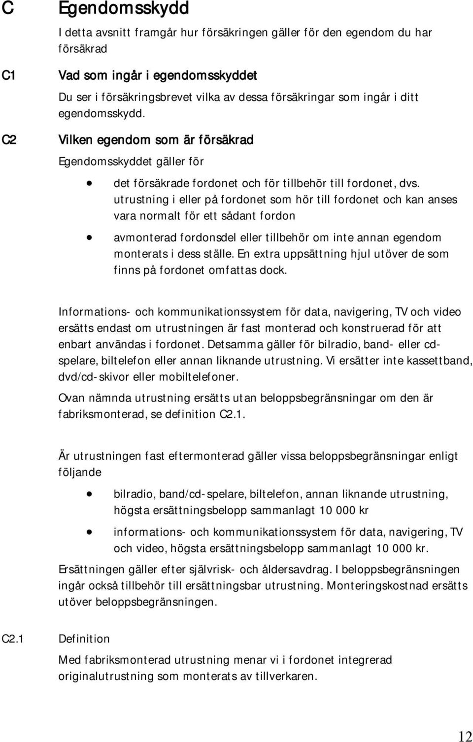 utrustning i eller på fordonet som hör till fordonet och kan anses vara normalt för ett sådant fordon avmonterad fordonsdel eller tillbehör om inte annan egendom monterats i dess ställe.