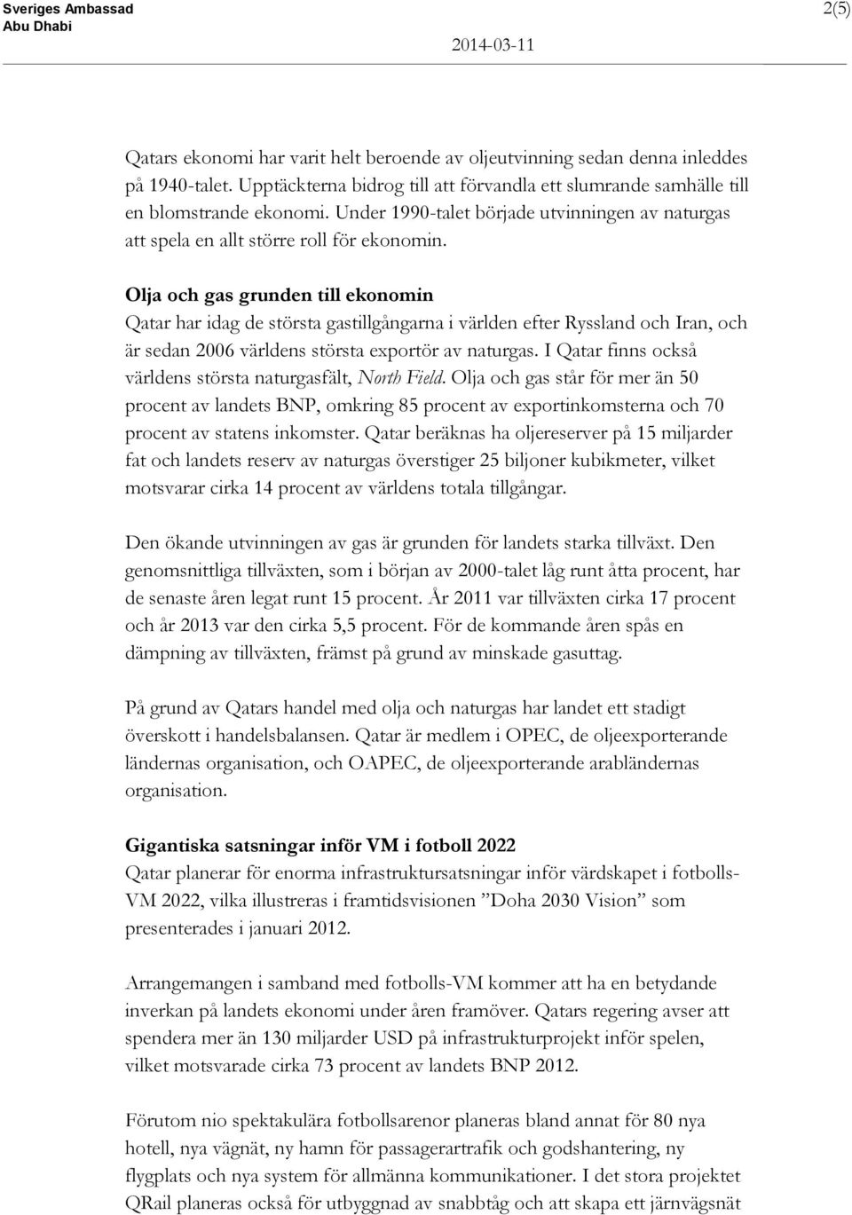 Olja och gas grunden till ekonomin Qatar har idag de största gastillgångarna i världen efter Ryssland och Iran, och är sedan 2006 världens största exportör av naturgas.