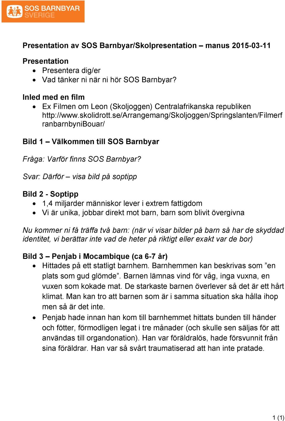 se/arrangemang/skoljoggen/springslanten/filmerf ranbarnbynibouar/ Bild 1 Välkommen till SOS Barnbyar Fråga: Varför finns SOS Barnbyar?