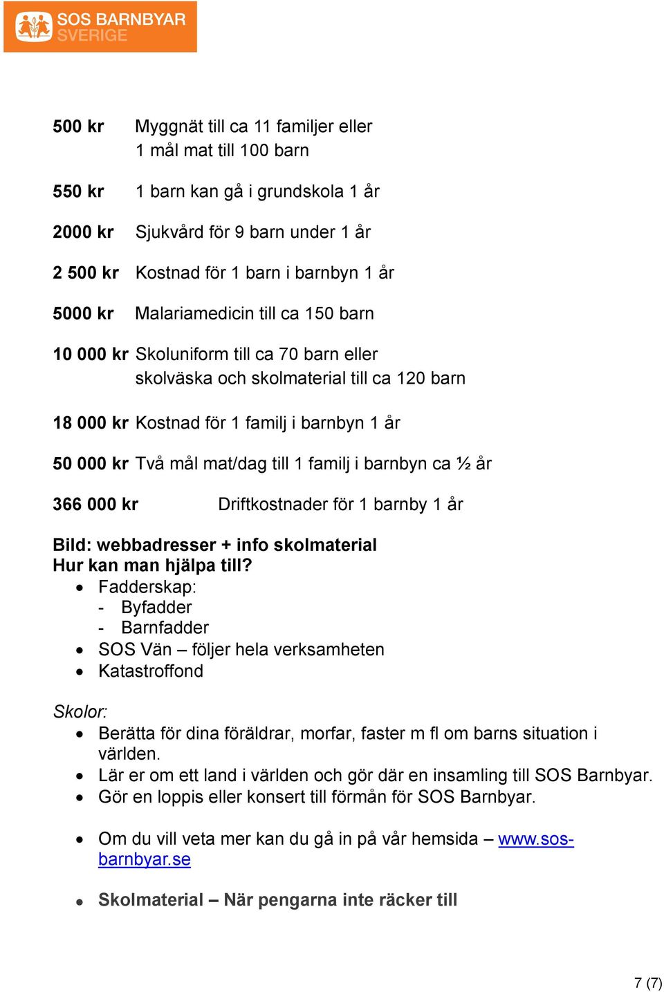 familj i barnbyn ca ½ år 366 000 kr Driftkostnader för 1 barnby 1 år Bild: webbadresser + info skolmaterial Hur kan man hjälpa till?