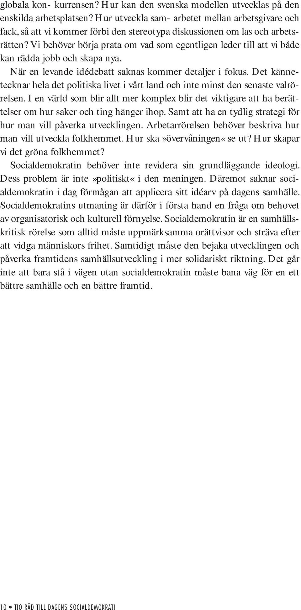 Vi behöver börja prata om vad som egentligen leder till att vi både kan rädda jobb och skapa nya. När en levande idédebatt saknas kommer detaljer i fokus.