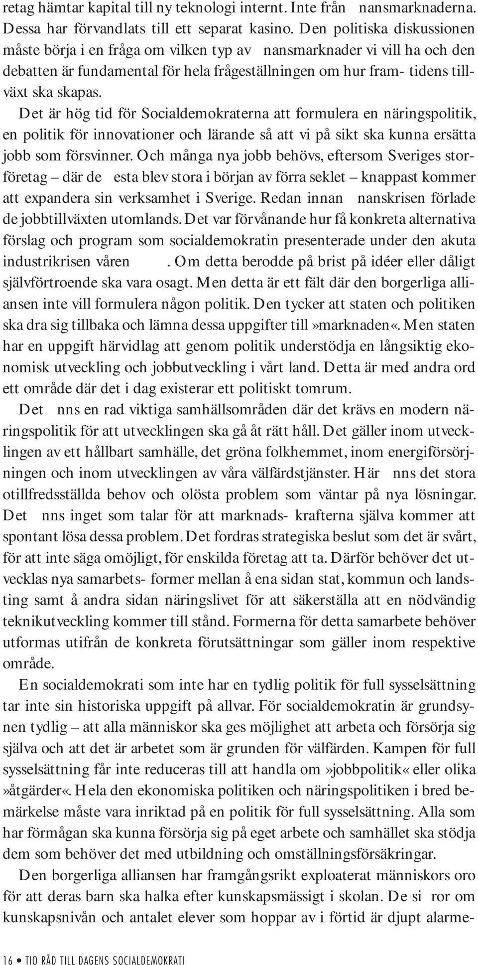 Det är hög tid för Socialdemokraterna att formulera en näringspolitik, en politik för innovationer och lärande så att vi på sikt ska kunna ersätta jobb som försvinner.