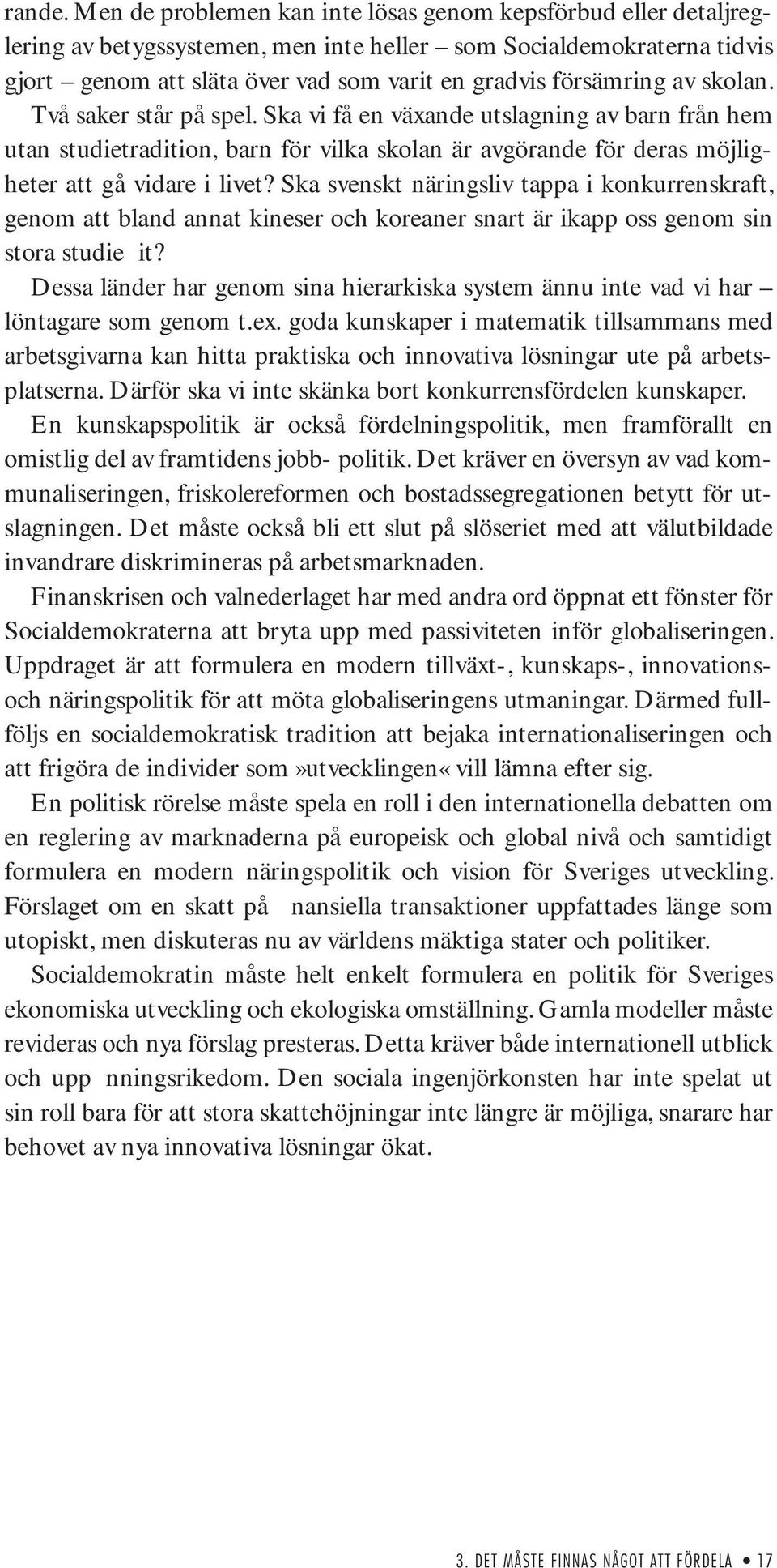 av skolan. Två saker står på spel. Ska vi få en växande utslagning av barn från hem utan studietradition, barn för vilka skolan är avgörande för deras möjligheter att gå vidare i livet?