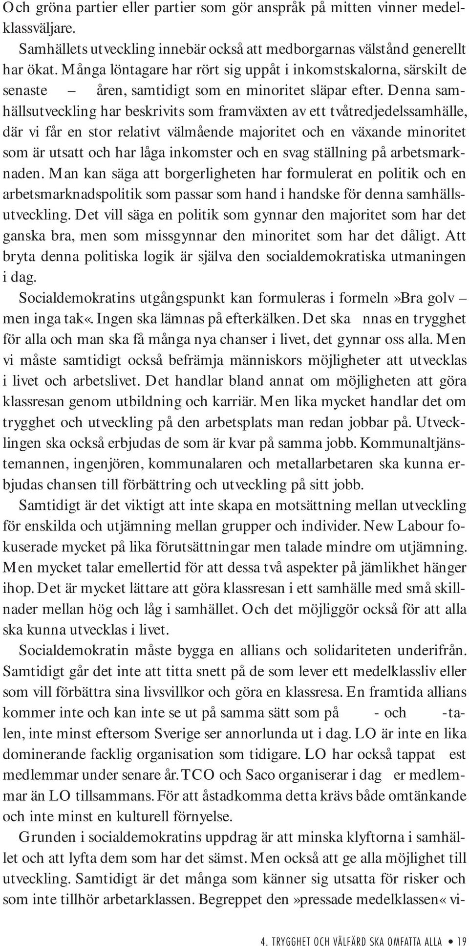 Denna samhällsutveckling har beskrivits som framväxten av ett tvåtredjedelssamhälle, där vi får en stor relativt välmående majoritet och en växande minoritet som är utsatt och har låga inkomster och