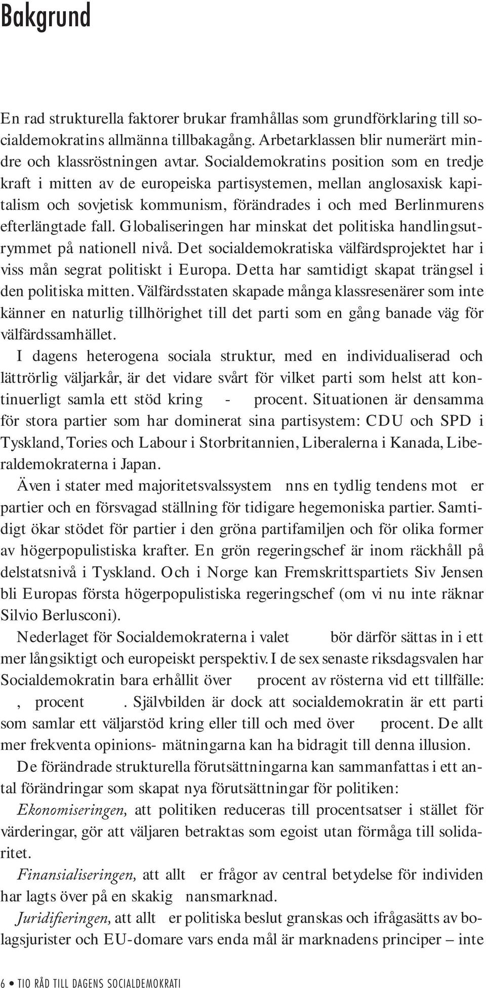 Globaliseringen har minskat det politiska handlingsutrymmet på nationell nivå. Det socialdemokratiska välfärdsprojektet har i viss mån segrat politiskt i Europa.