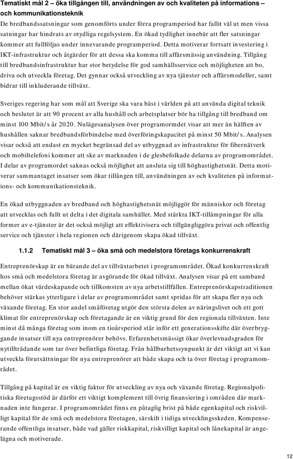 Detta motiverar fortsatt investering i IKT-infrastruktur och åtgärder för att dessa ska komma till affärsmässig användning.