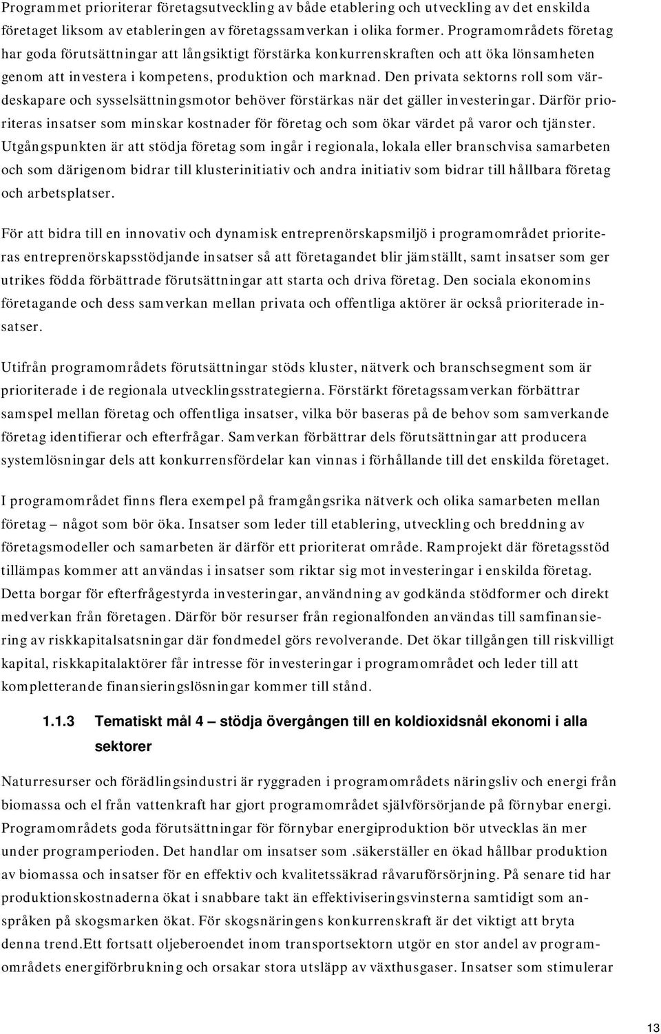 Den privata sektorns roll som värdeskapare och sysselsättningsmotor behöver förstärkas när det gäller investeringar.