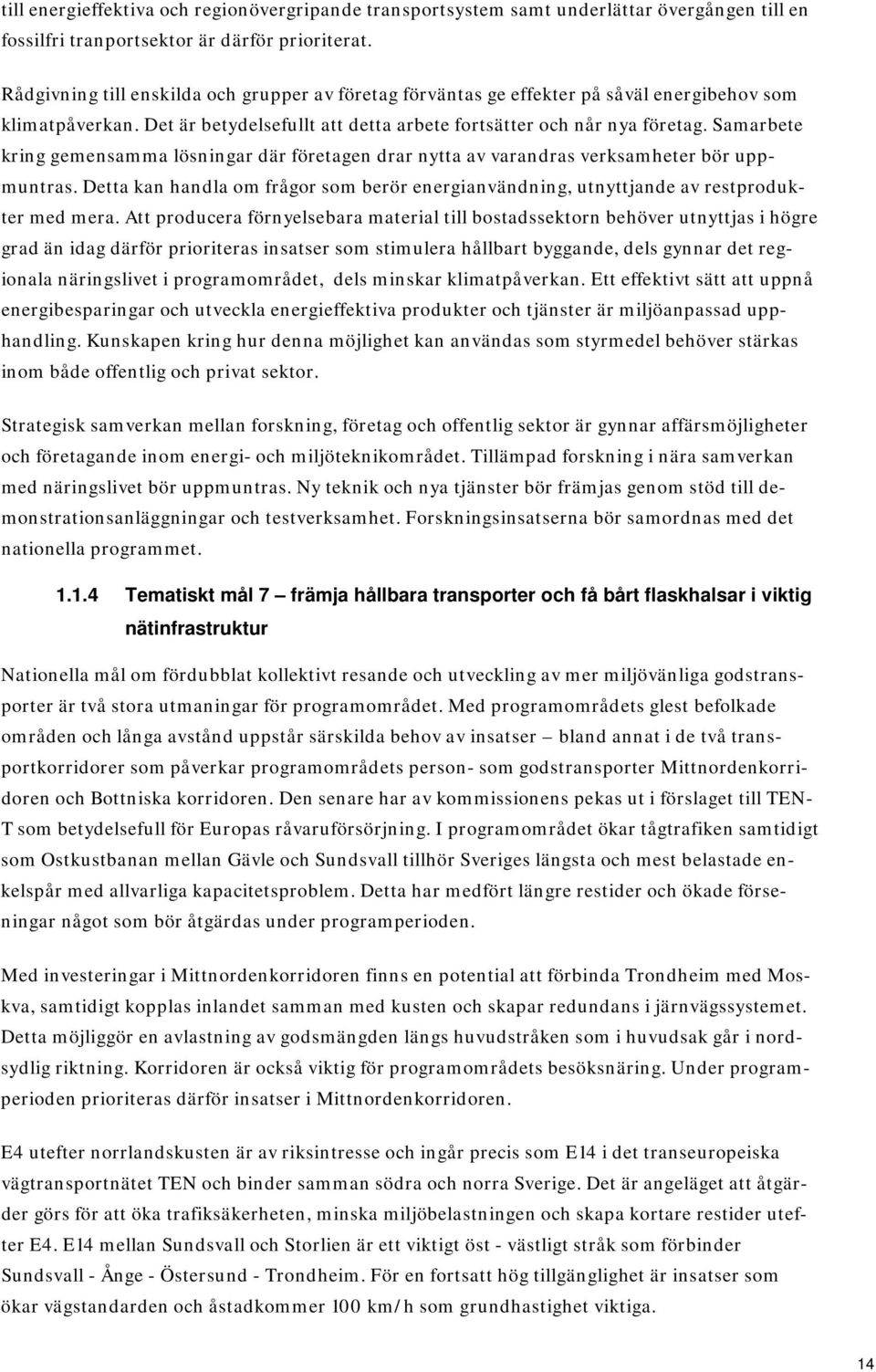 Samarbete kring gemensamma lösningar där företagen drar nytta av varandras verksamheter bör uppmuntras. Detta kan handla om frågor som berör energianvändning, utnyttjande av restprodukter med mera.