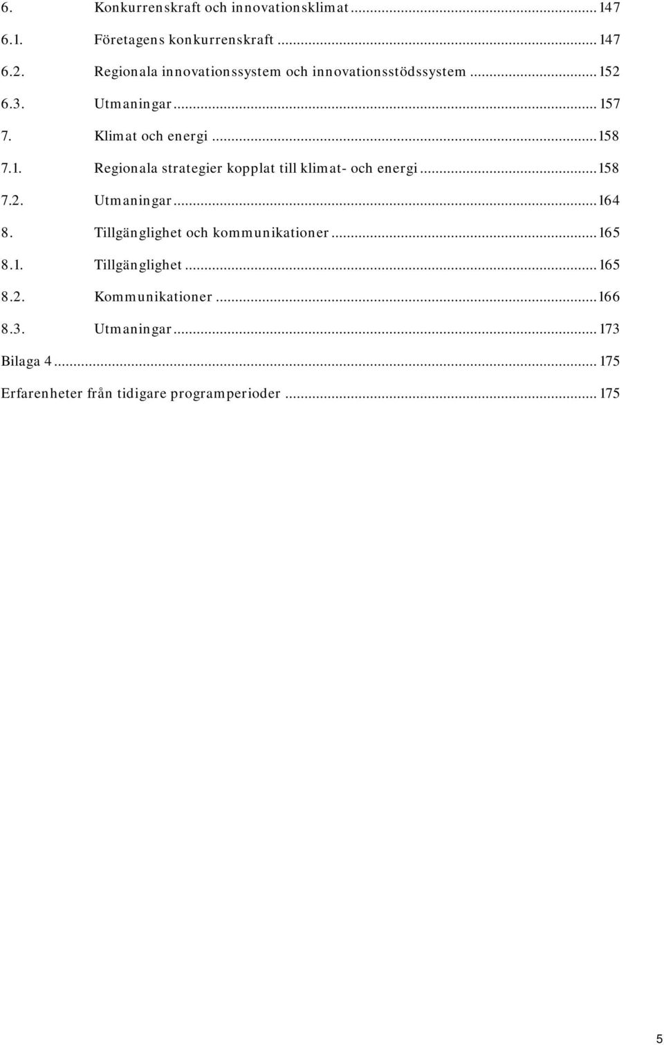 .. 158 7.2. Utmaningar... 164 8. Tillgänglighet och kommunikationer... 165 8.1. Tillgänglighet... 165 8.2. Kommunikationer.