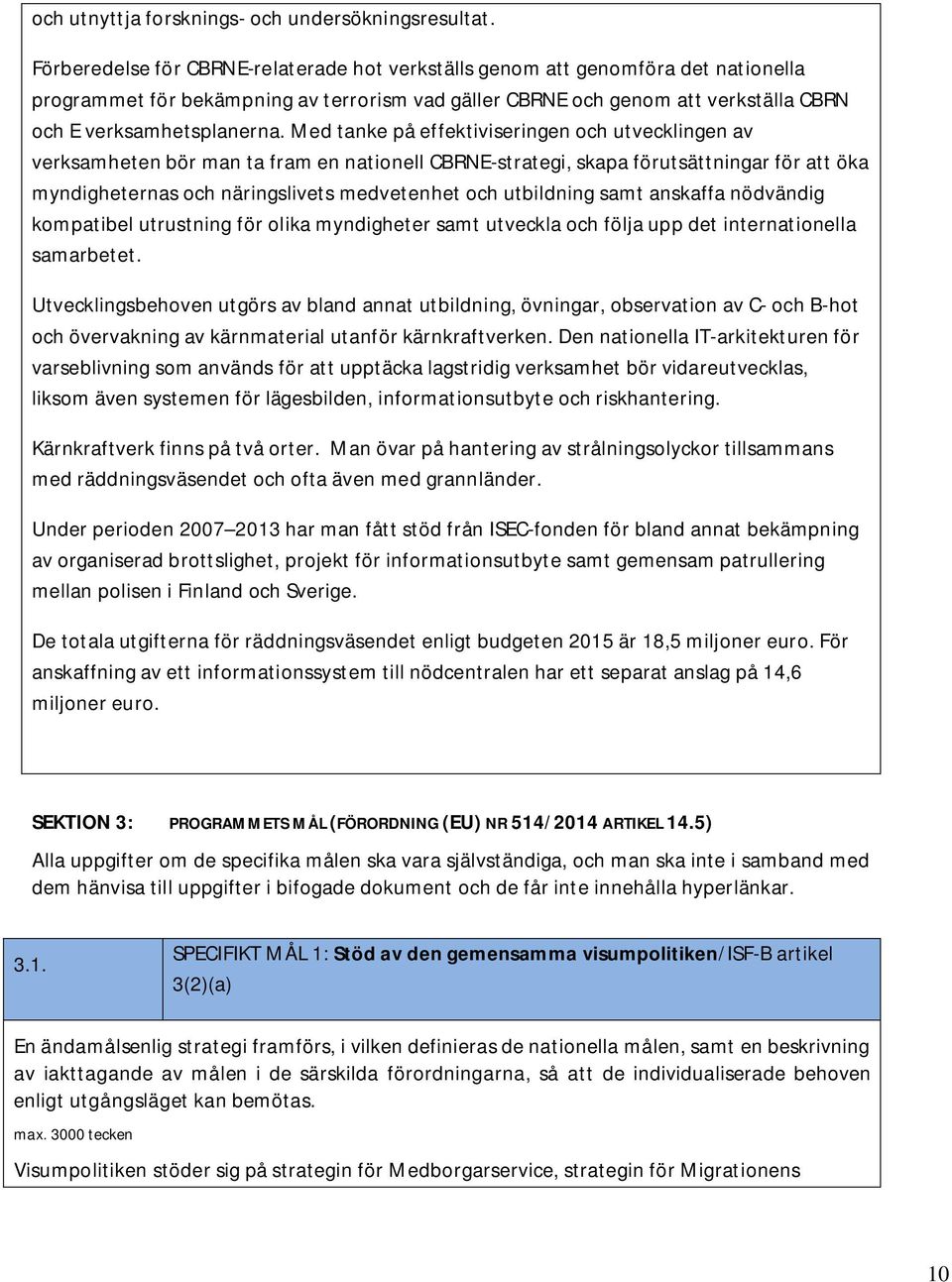 Med tanke på effektiviseringen och utvecklingen av verksamheten bör man ta fram en nationell CBRNE-strategi, skapa förutsättningar för att öka myndigheternas och näringslivets medvetenhet och