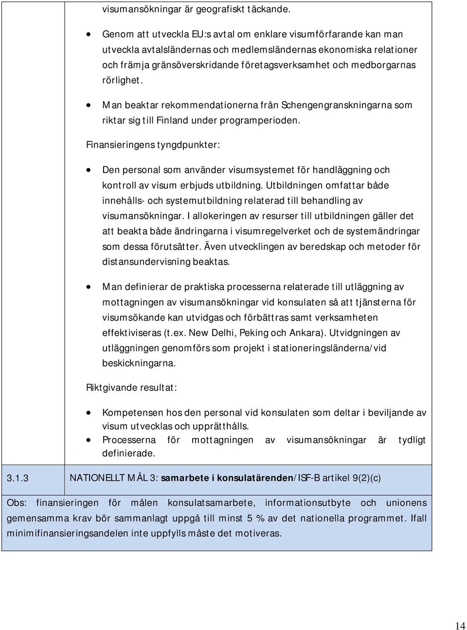 rörlighet. Man beaktar rekommendationerna från Schengengranskningarna som riktar sig till Finland under programperioden.