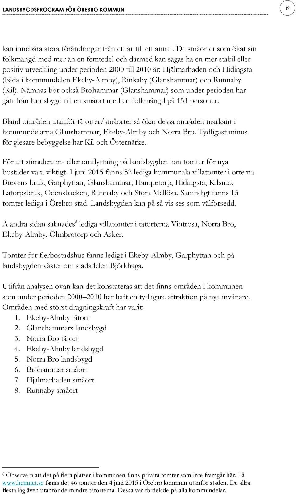 kommundelen Ekeby-Almby), Rinkaby (Glanshammar) och Runnaby (Kil). Nämnas bör också Brohammar (Glanshammar) som under perioden har gått från landsbygd till en småort med en folkmängd på 151 personer.