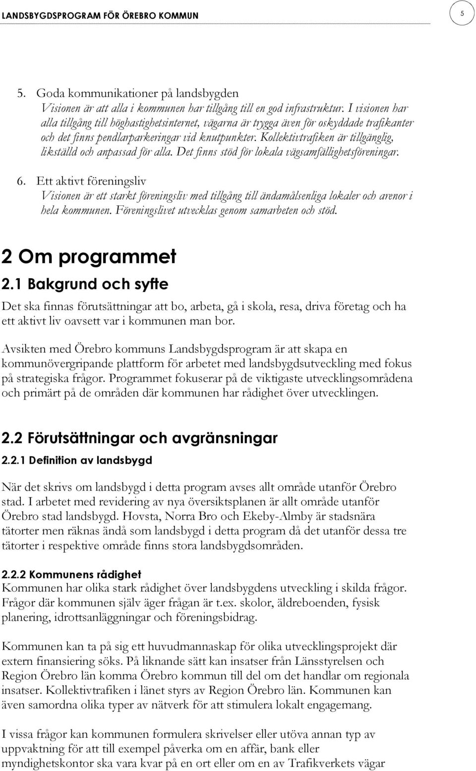 Kollektivtrafiken är tillgänglig, likställd och anpassad för alla. Det finns stöd för lokala vägsamfällighetsföreningar. 6.