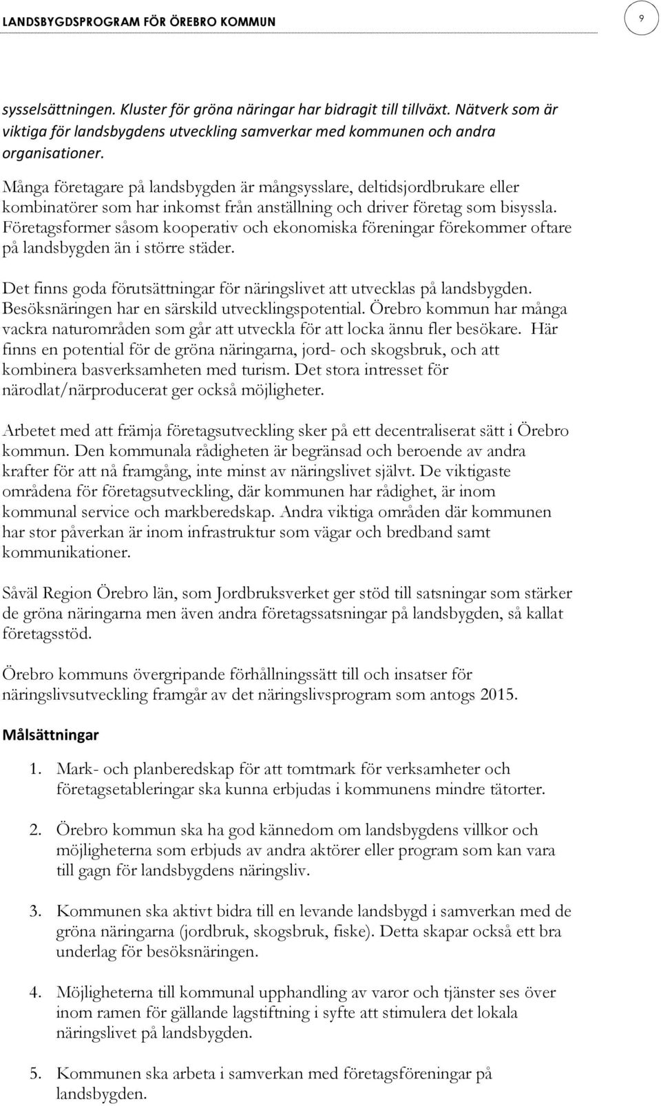 Många företagare på landsbygden är mångsysslare, deltidsjordbrukare eller kombinatörer som har inkomst från anställning och driver företag som bisyssla.