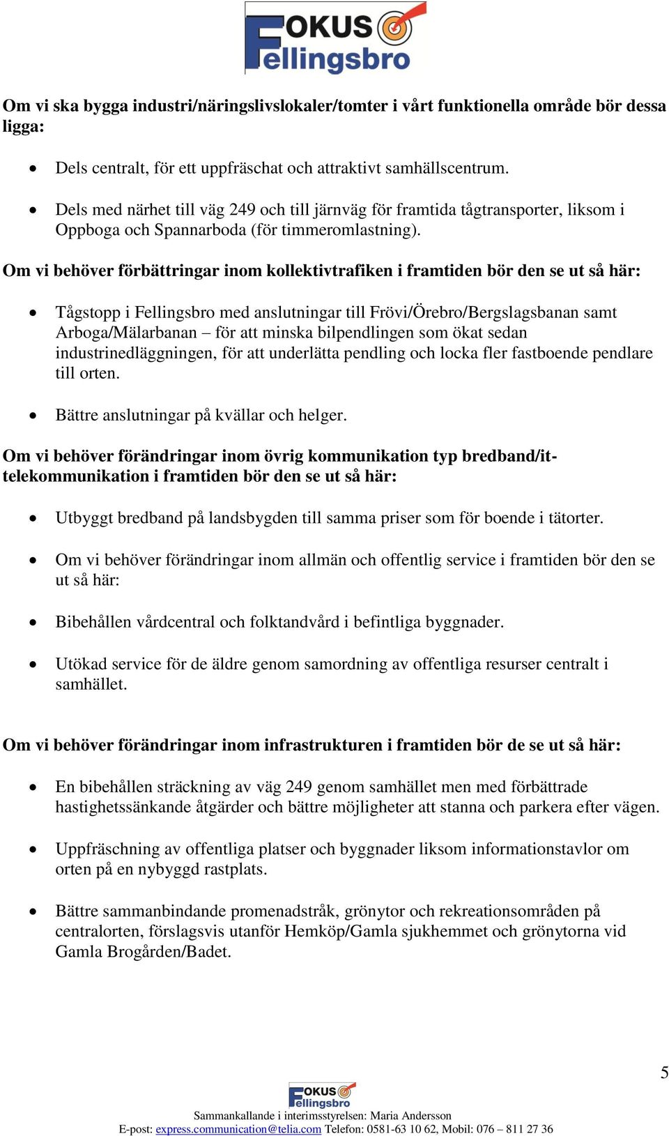 Om vi behöver förbättringar inom kollektivtrafiken i framtiden bör den se ut så här: Tågstopp i Fellingsbro med anslutningar till Frövi/Örebro/Bergslagsbanan samt Arboga/Mälarbanan för att minska