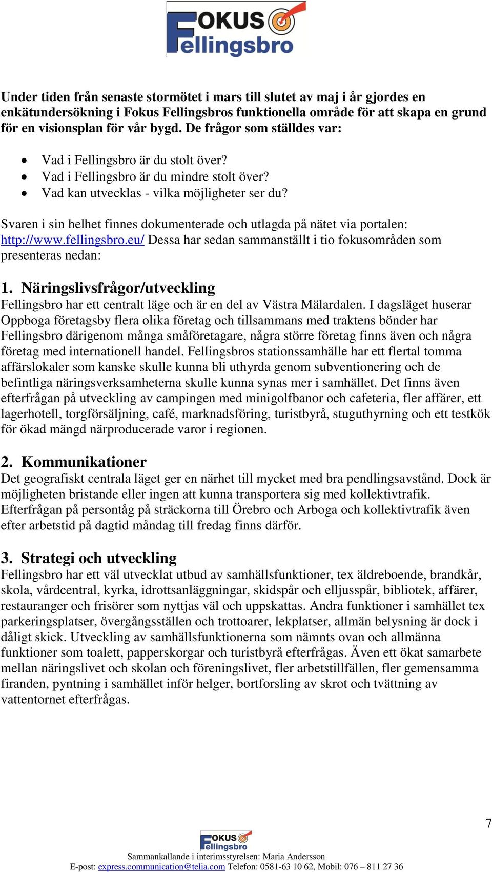 Svaren i sin helhet finnes dokumenterade och utlagda på nätet via portalen: http://www.fellingsbro.eu/ Dessa har sedan sammanställt i tio fokusområden som presenteras nedan: 1.