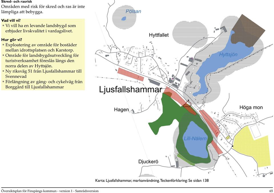 Område för landsbygdsutveckling för turistverksamhet föreslås längs den norra delen av Hyttsjön.