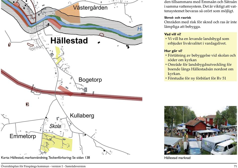 Hur gör vi? Förtätning av bebyggelse vid skolan och söder om kyrkan Område för landsbygdsutveckling för boende längs Hällestadsån nordost om kyrkan.