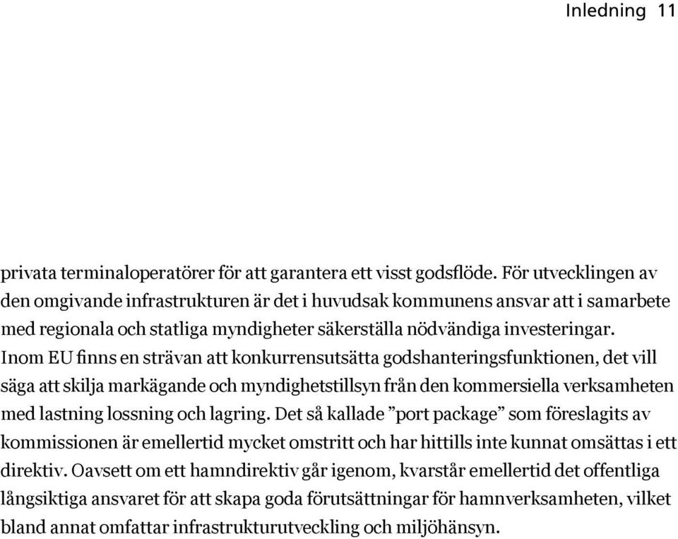 Inom EU finns en strävan att konkurrensutsätta godshanteringsfunktionen, det vill säga att skilja markägande och myndighetstillsyn från den kommersiella verksamheten med lastning lossning och lagring.