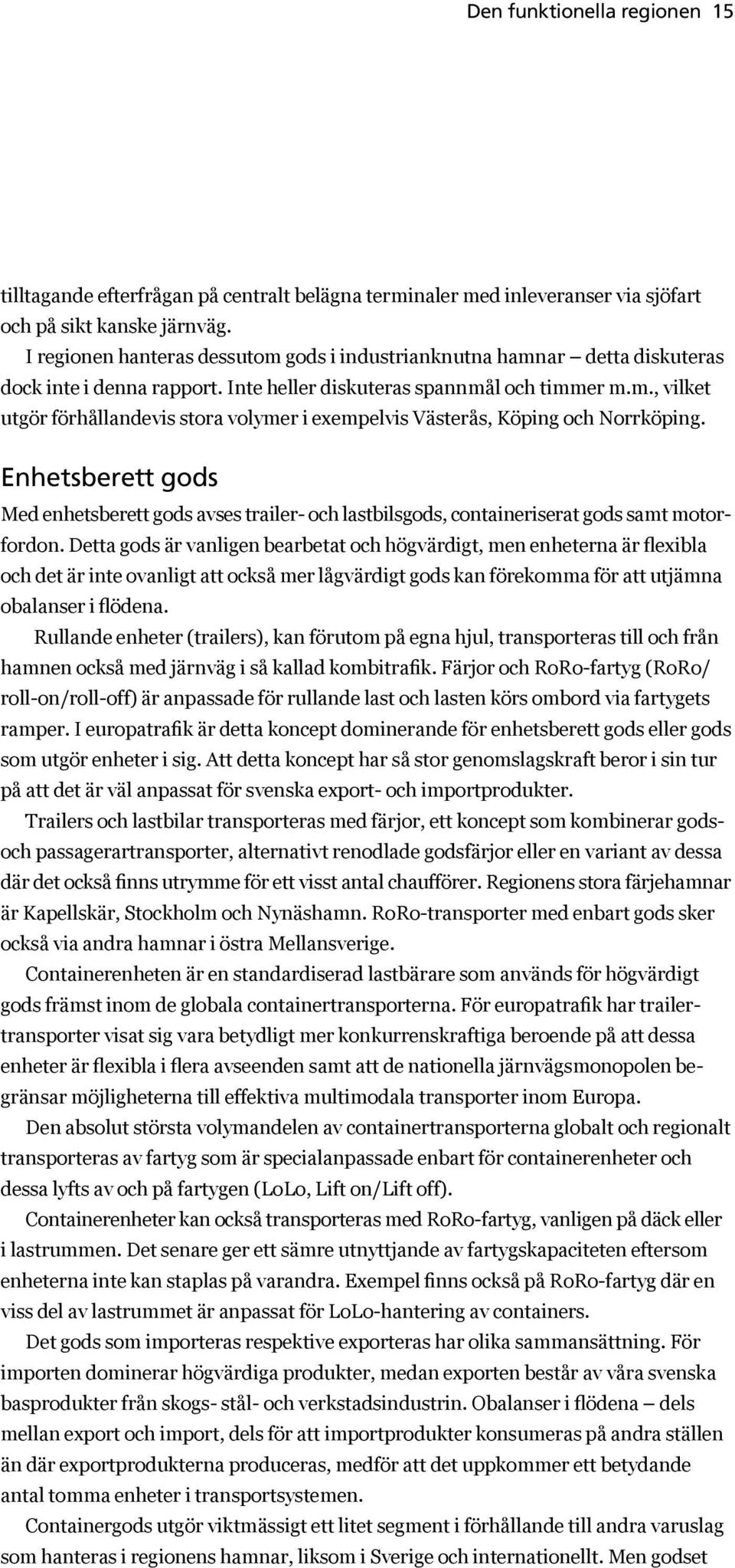 Enhetsberett gods Med enhetsberett gods avses trailer- och lastbilsgods, containeriserat gods samt motorfordon.