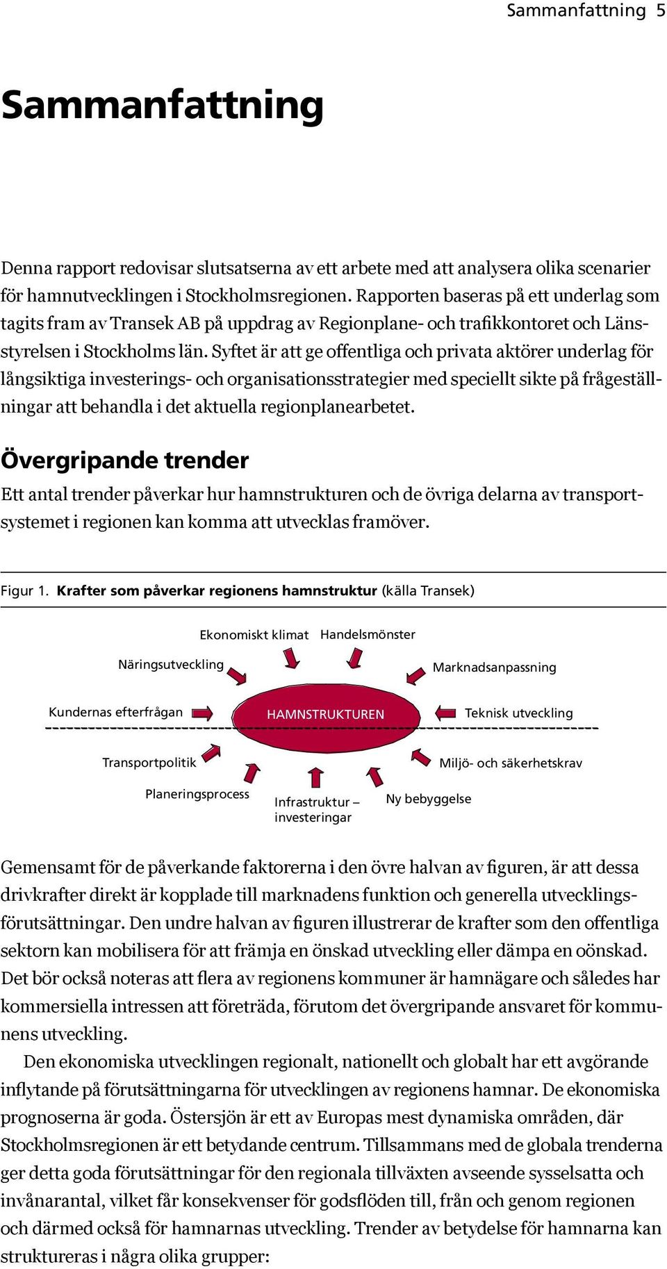 Syftet är att ge offentliga och privata aktörer underlag för långsiktiga investerings- och organisationsstrategier med speciellt sikte på frågeställningar att behandla i det aktuella