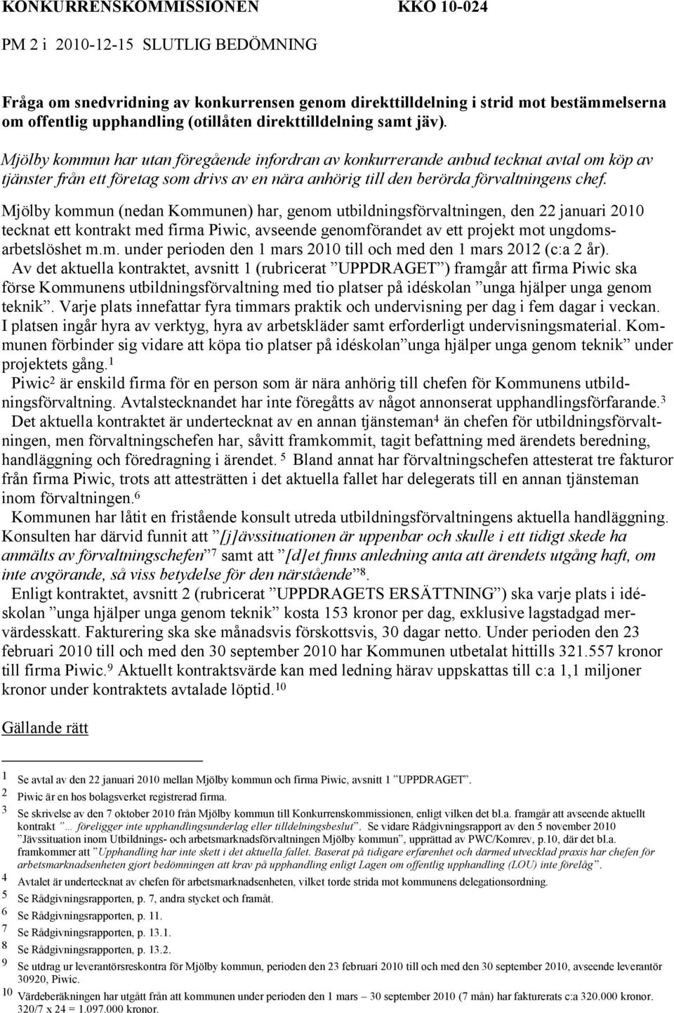 Mjölby kommun har utan föregående infordran av konkurrerande anbud tecknat avtal om köp av tjänster från ett företag som drivs av en nära anhörig till den berörda förvaltningens chef.