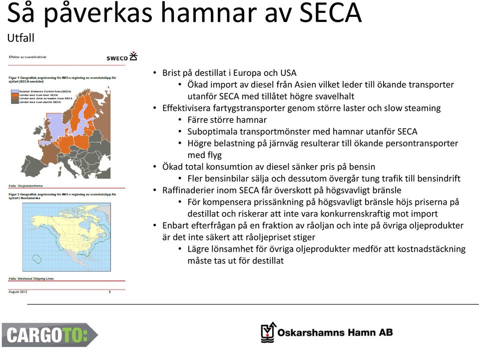 konsumtion av diesel sänker pris på bensin Fler bensinbilar sälja och dessutom övergår tung trafik till bensindrift Raffinaderier inom SECA får överskott på högsvavligt bränsle För kompensera