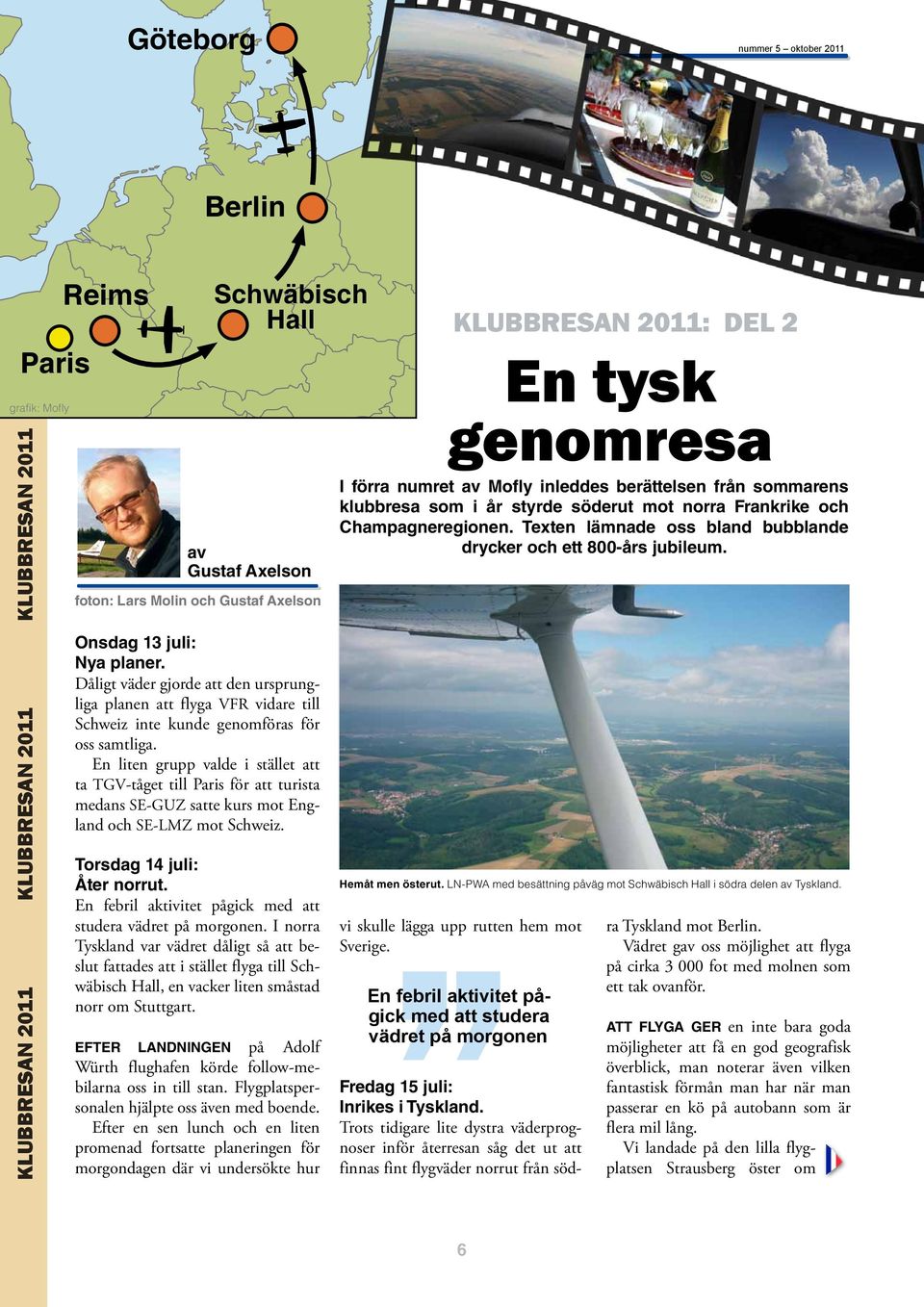 En liten grupp valde i stället att ta TGV-tåget till Paris för att turista medans SE-GUZ satte kurs mot England och SE-LMZ mot Schweiz. Torsdag 14 juli: Åter norrut.