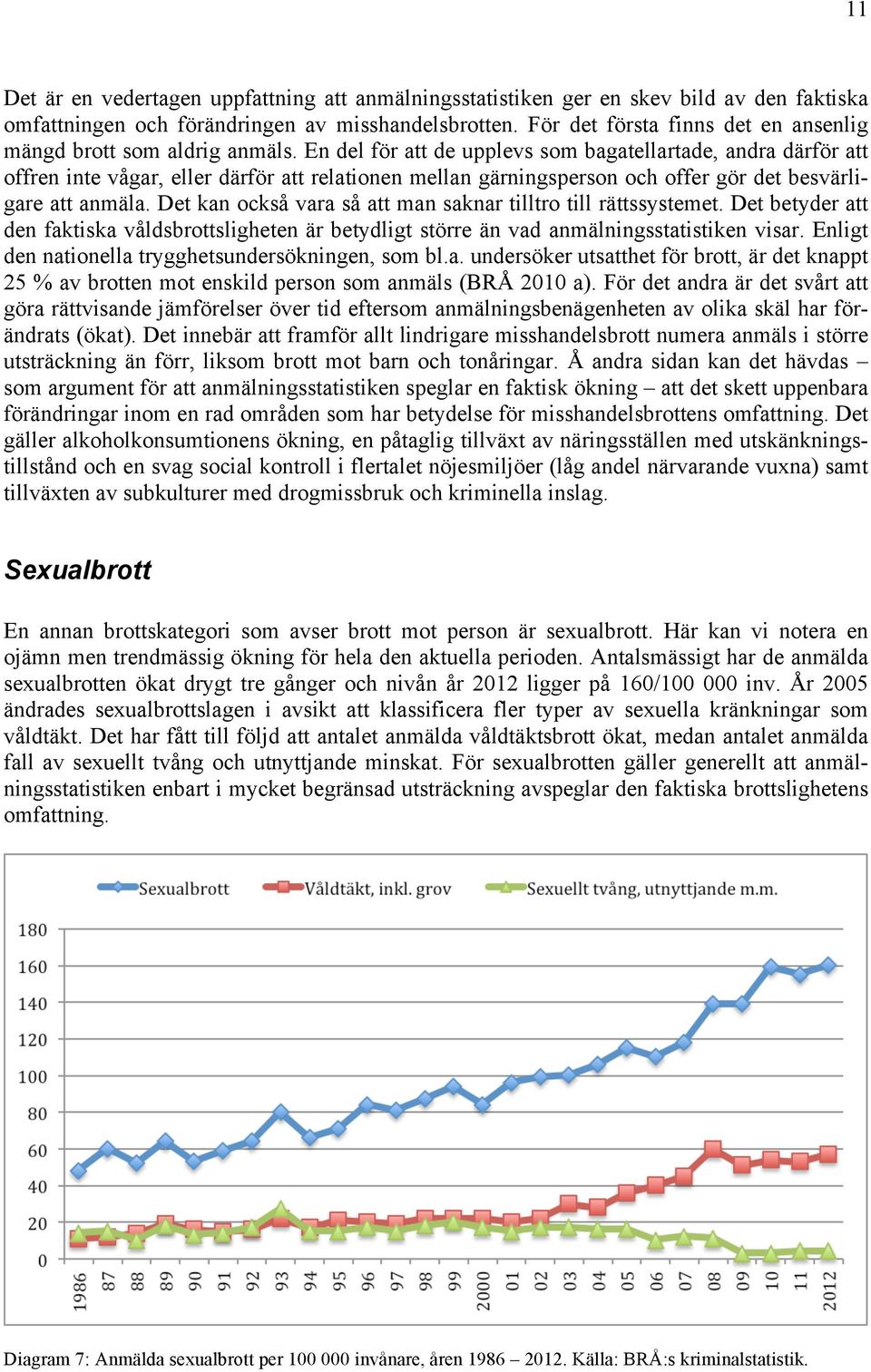 En del för att de upplevs som bagatellartade, andra därför att offren inte vågar, eller därför att relationen mellan gärningsperson och offer gör det besvärligare att anmäla.