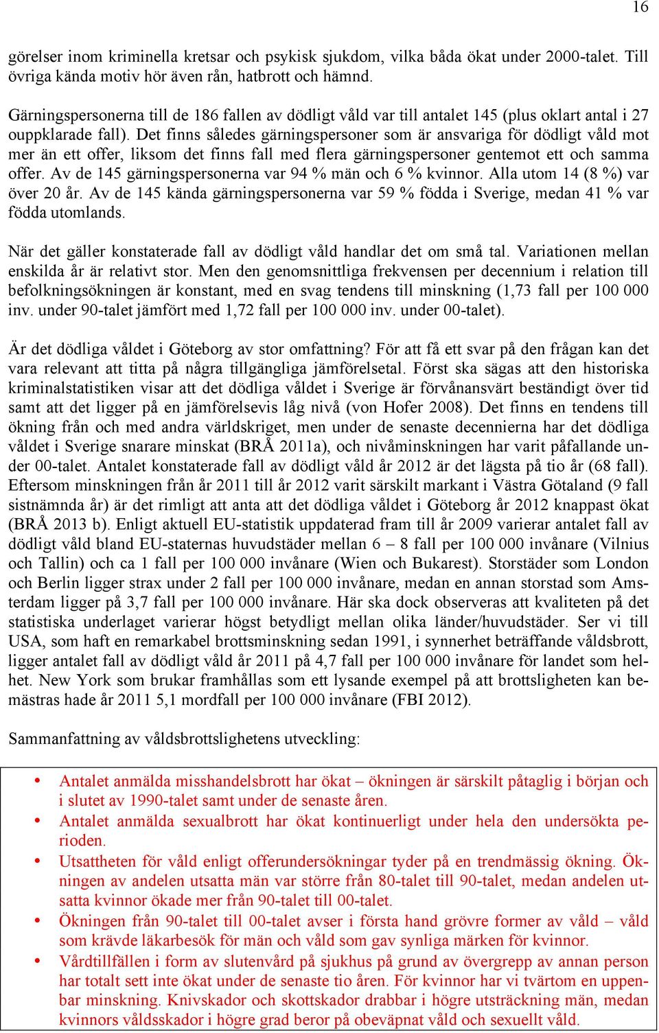 Det finns således gärningspersoner som är ansvariga för dödligt våld mot mer än ett offer, liksom det finns fall med flera gärningspersoner gentemot ett och samma offer.