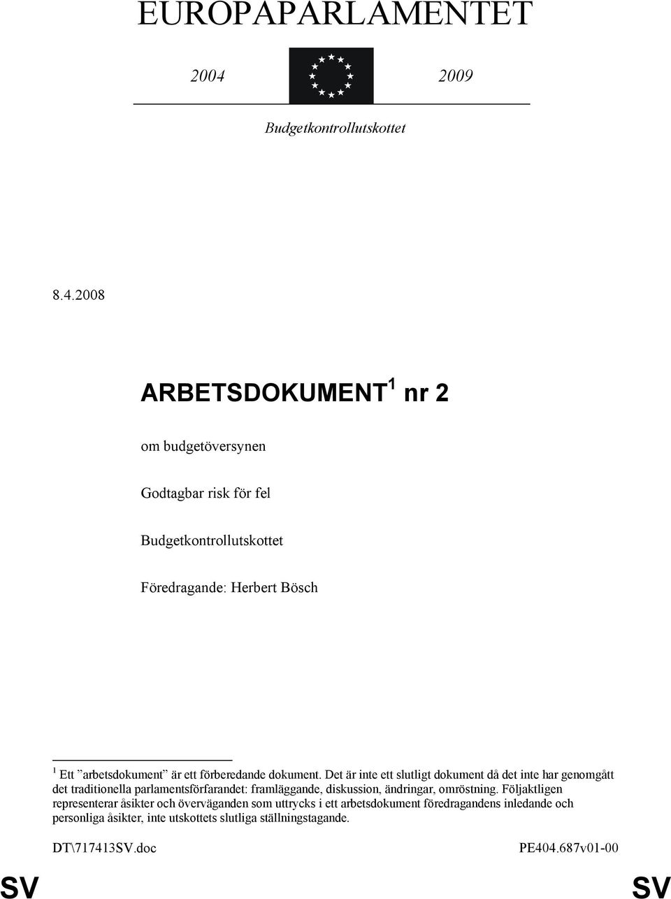 2008 ARBETSDOKUMENT 1 nr 2 om budgetöversynen Godtagbar risk för fel Budgetkontrollutskottet Föredragande: Herbert Bösch 1 Ett arbetsdokument är