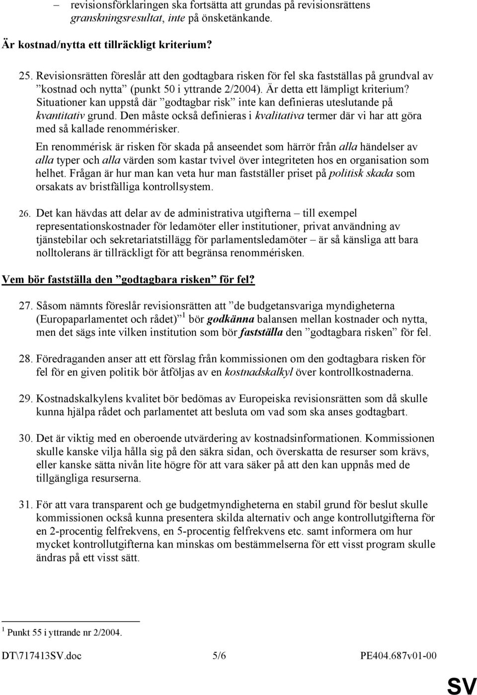 Situationer kan uppstå där godtagbar risk inte kan definieras uteslutande på kvantitativ grund. Den måste också definieras i kvalitativa termer där vi har att göra med så kallade renommérisker.