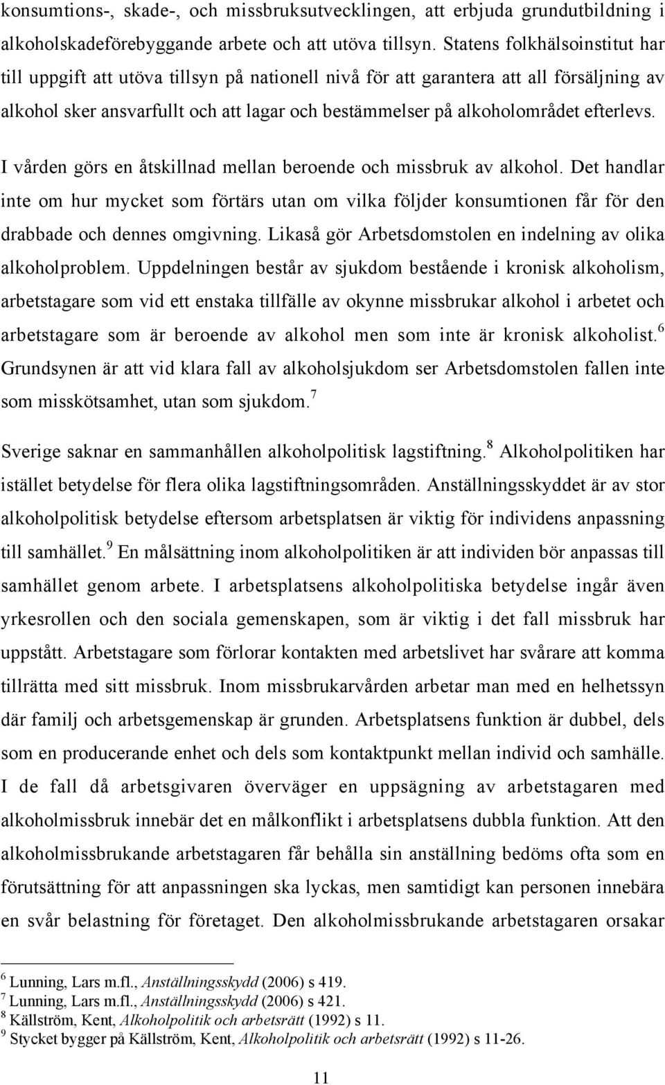 efterlevs. I vården görs en åtskillnad mellan beroende och missbruk av alkohol. Det handlar inte om hur mycket som förtärs utan om vilka följder konsumtionen får för den drabbade och dennes omgivning.