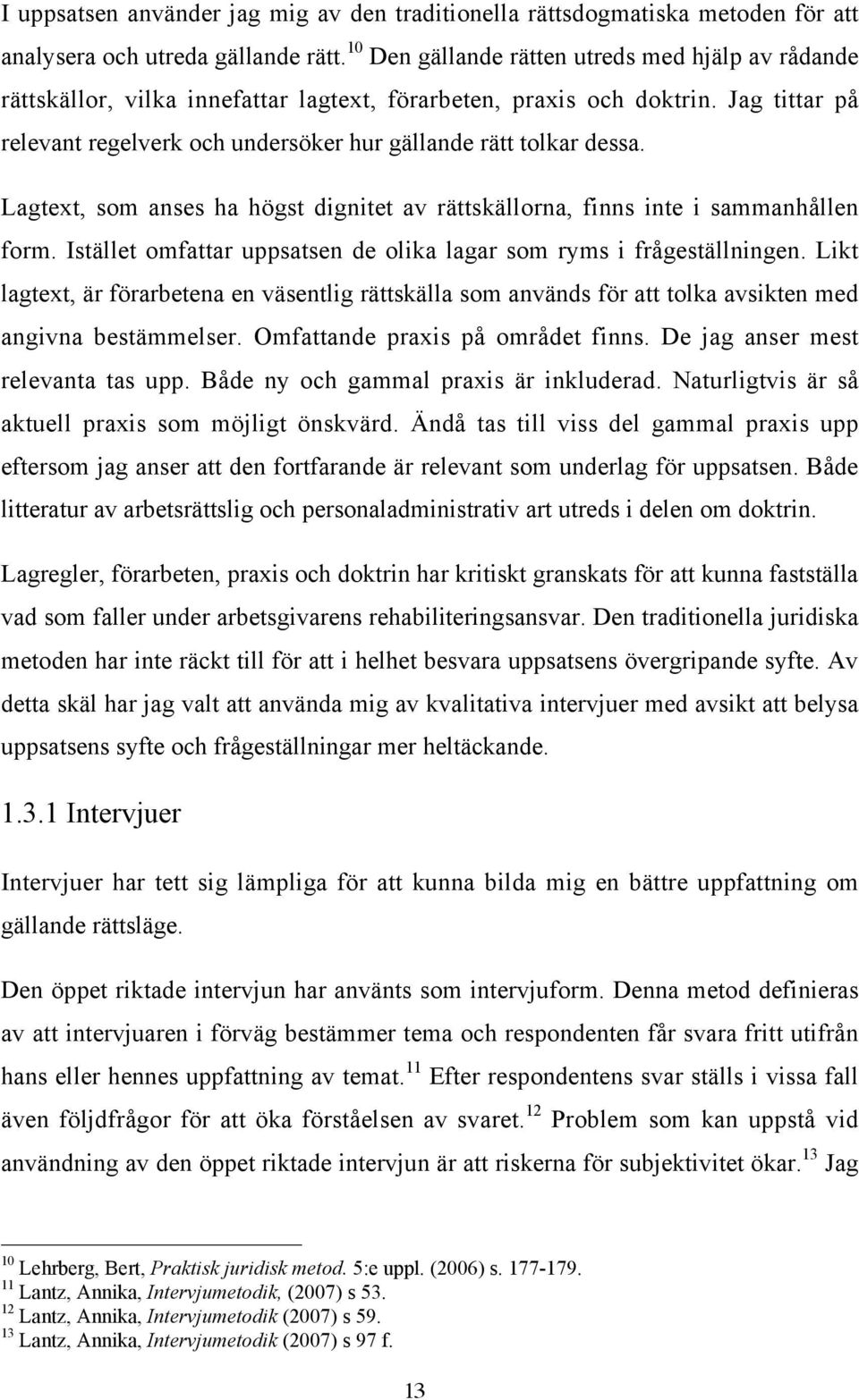 Jag tittar på relevant regelverk och undersöker hur gällande rätt tolkar dessa. Lagtext, som anses ha högst dignitet av rättskällorna, finns inte i sammanhållen form.