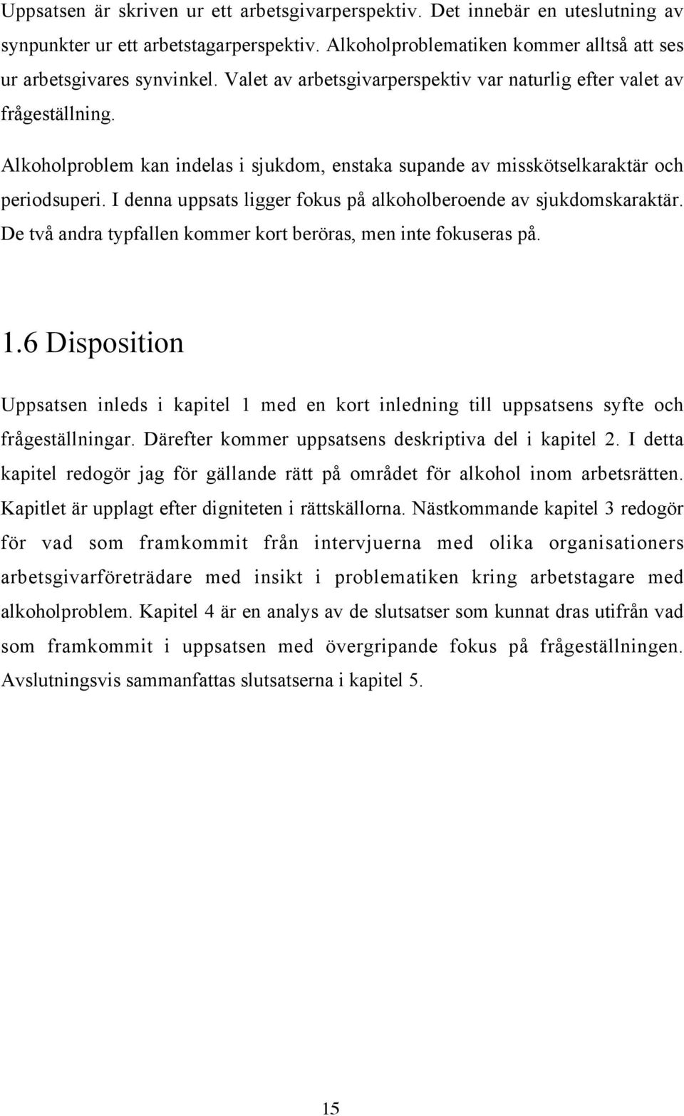 I denna uppsats ligger fokus på alkoholberoende av sjukdomskaraktär. De två andra typfallen kommer kort beröras, men inte fokuseras på. 1.