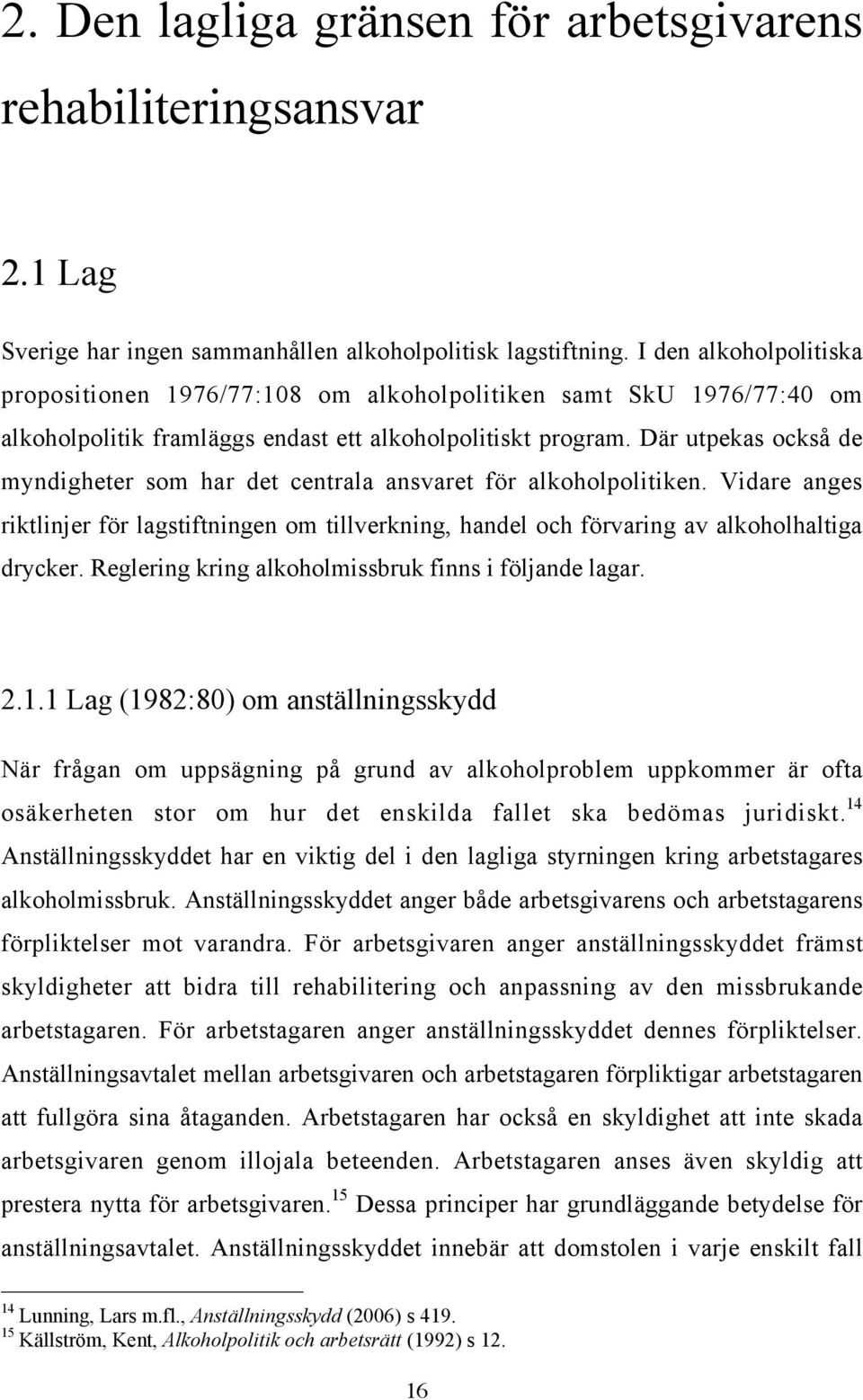 Där utpekas också de myndigheter som har det centrala ansvaret för alkoholpolitiken. Vidare anges riktlinjer för lagstiftningen om tillverkning, handel och förvaring av alkoholhaltiga drycker.