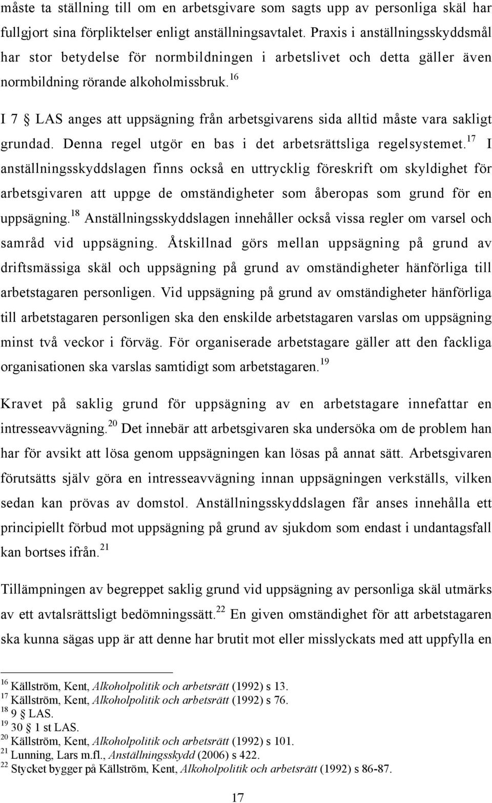 16 I 7 LAS anges att uppsägning från arbetsgivarens sida alltid måste vara sakligt grundad. Denna regel utgör en bas i det arbetsrättsliga regelsystemet.