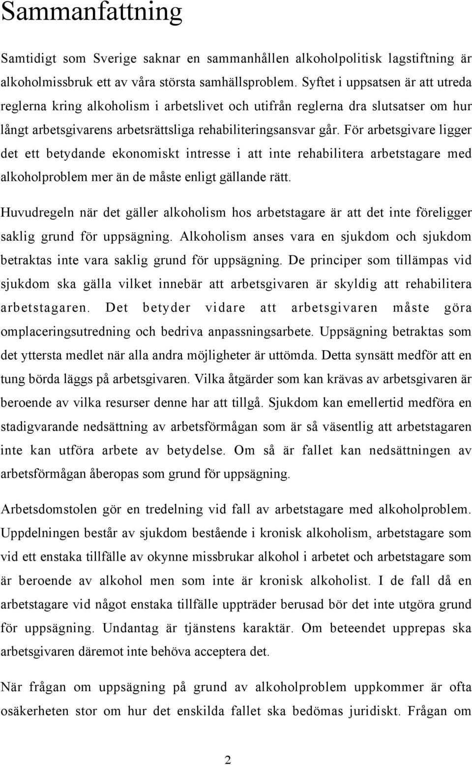 För arbetsgivare ligger det ett betydande ekonomiskt intresse i att inte rehabilitera arbetstagare med alkoholproblem mer än de måste enligt gällande rätt.